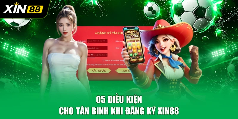 05 điều kiện cho tân binh khi đăng ký XIN88
