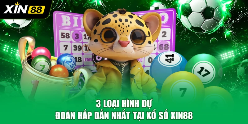 3 loại hình dự đoán hấp dẫn nhất tại xổ số XIN88
