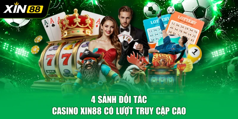 4 sảnh đối tác Casino XIN88 có lượt truy cập cao