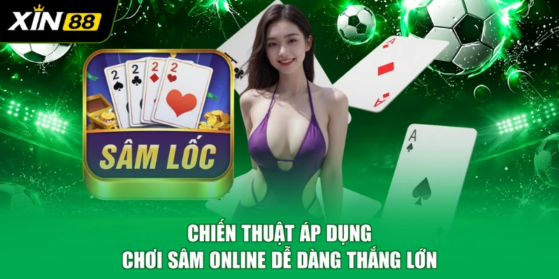 Chiến thuật áp dụng chơi sâm online dễ dàng thắng lớn