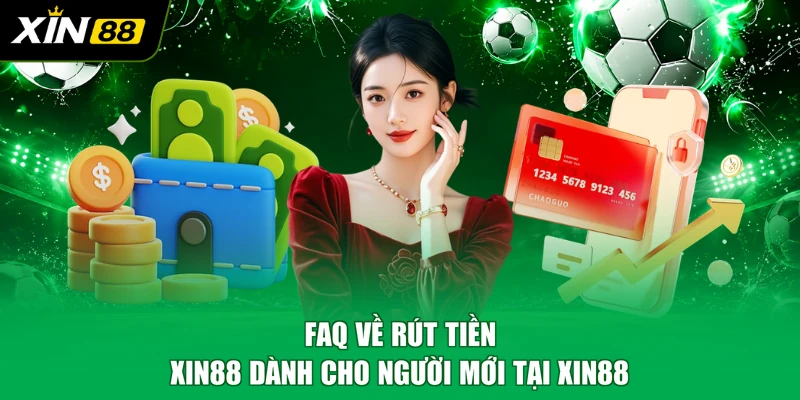 FAQ về rút tiền XIN88 dành cho người mới tại XIN88