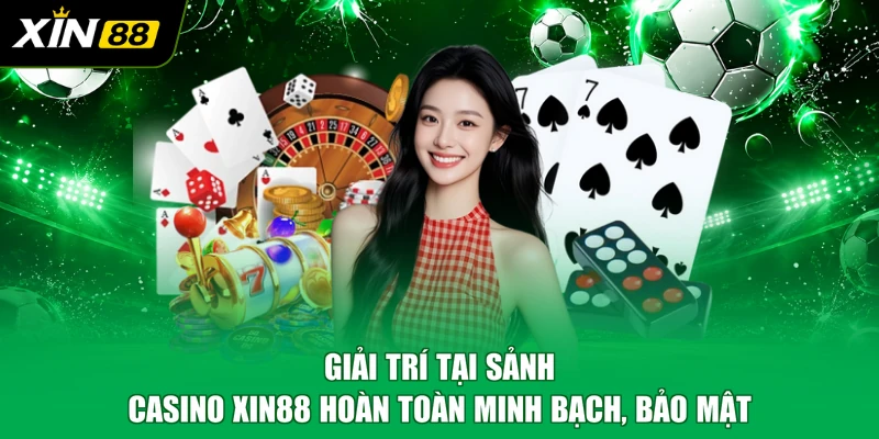 Giải trí tại sảnh Casino XIN88 hoàn toàn minh bạch, bảo mật