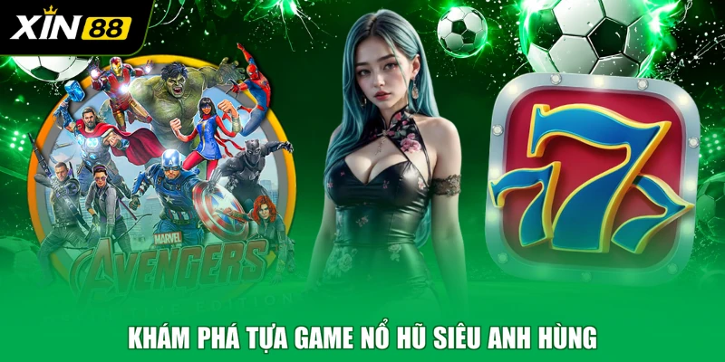 Khám phá tựa game Nổ Hũ Siêu Anh Hùng