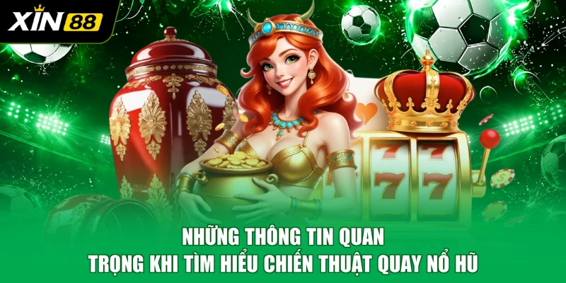 Những thông tin quan trọng khi tìm hiểu chiến thuật quay nổ hũ