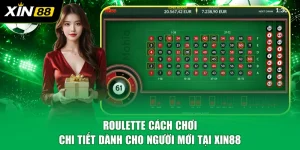 Roulette Cách Chơi Chi Tiết Cho Người Mới Tại XIN88